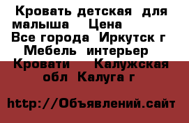 Кровать детская  для малыша  › Цена ­ 2 700 - Все города, Иркутск г. Мебель, интерьер » Кровати   . Калужская обл.,Калуга г.